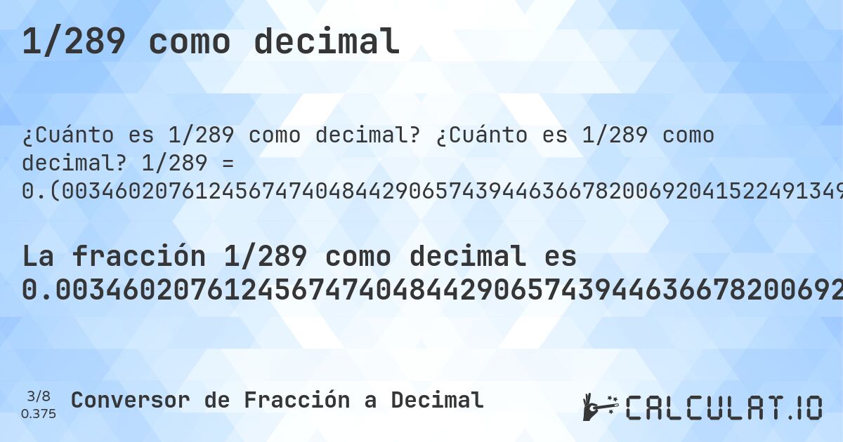 1/289 como decimal. ¿Cuánto es 1/289 como decimal? 1/289 = 0.(00346020761245674740484429065743944636678200692041522491349480968858131487889273356401384083044982698961937716262975778546712802768166089965397923875432525951557093425605536332179930795847750865051903114186851211072664359861591695501730103806228373702422145328719723183391). Conversión paso a paso de fracción a decimal con detección de decimales periódicos.