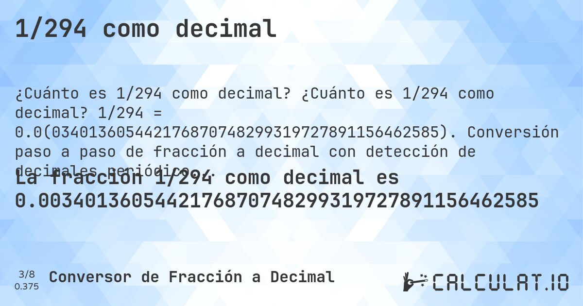 1/294 como decimal. ¿Cuánto es 1/294 como decimal? 1/294 = 0.0(034013605442176870748299319727891156462585). Conversión paso a paso de fracción a decimal con detección de decimales periódicos.