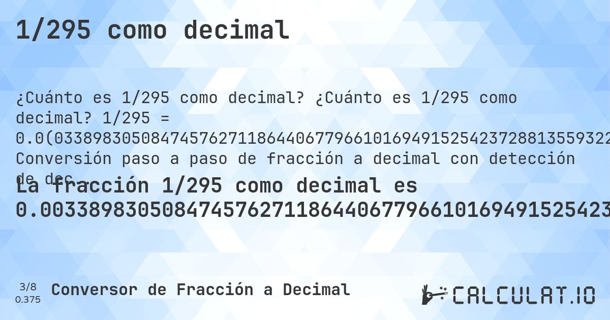 1/295 como decimal. ¿Cuánto es 1/295 como decimal? 1/295 = 0.0(0338983050847457627118644067796610169491525423728813559322). Conversión paso a paso de fracción a decimal con detección de decimales periódicos.