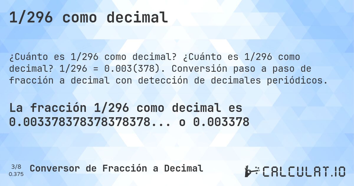 1/296 como decimal. ¿Cuánto es 1/296 como decimal? 1/296 = 0.003(378). Conversión paso a paso de fracción a decimal con detección de decimales periódicos.