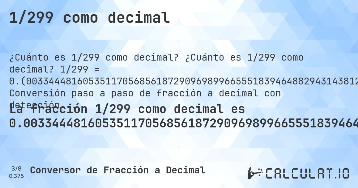 1/299 como decimal. ¿Cuánto es 1/299 como decimal? 1/299 = 0.(003344481605351170568561872909698996655518394648829431438127090301). Conversión paso a paso de fracción a decimal con detección de decimales periódicos.