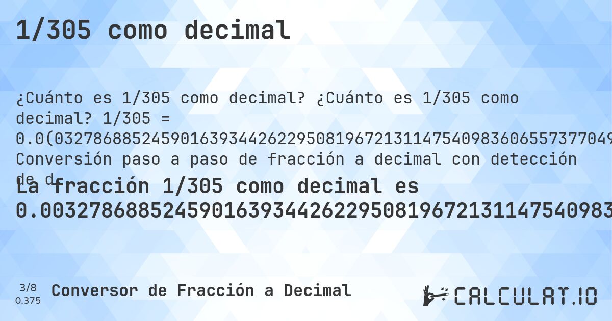 1/305 como decimal. ¿Cuánto es 1/305 como decimal? 1/305 = 0.0(032786885245901639344262295081967213114754098360655737704918). Conversión paso a paso de fracción a decimal con detección de decimales periódicos.