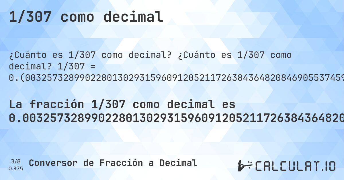 1/307 como decimal. ¿Cuánto es 1/307 como decimal? 1/307 = 0.(003257328990228013029315960912052117263843648208469055374592833876221498371335504885993485342019543973941368078175895765472312703583061889250814332247557). Conversión paso a paso de fracción a decimal con detección de decimales periódicos.