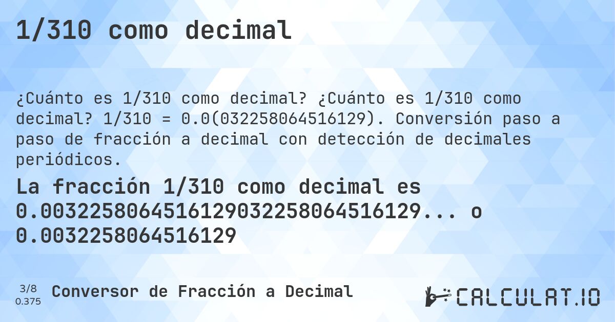 1/310 como decimal. ¿Cuánto es 1/310 como decimal? 1/310 = 0.0(032258064516129). Conversión paso a paso de fracción a decimal con detección de decimales periódicos.