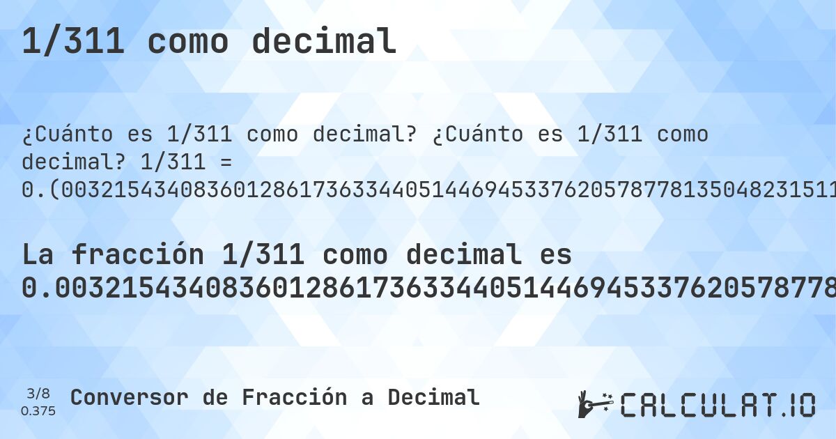 1/311 como decimal. ¿Cuánto es 1/311 como decimal? 1/311 = 0.(00321543408360128617363344051446945337620578778135048231511254019292604501607717041800643086816720257234726688102893890675241157556270096463022508038585209). Conversión paso a paso de fracción a decimal con detección de decimales periódicos.
