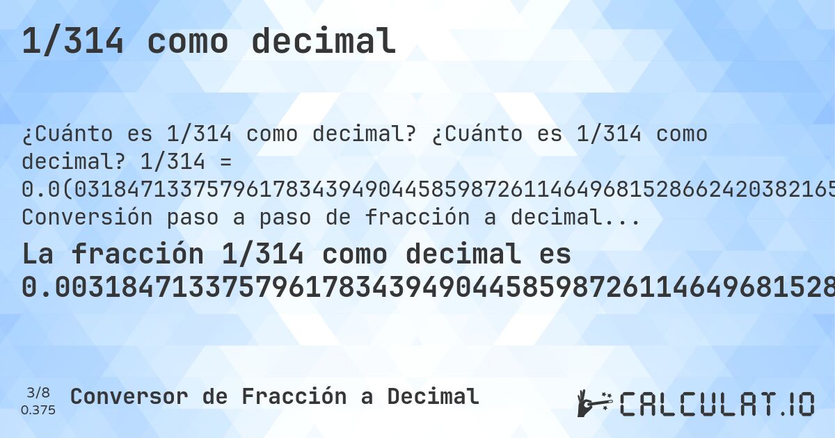 1/314 como decimal. ¿Cuánto es 1/314 como decimal? 1/314 = 0.0(031847133757961783439490445859872611464968152866242038216560509554140127388535). Conversión paso a paso de fracción a decimal con detección de decimales periódicos.