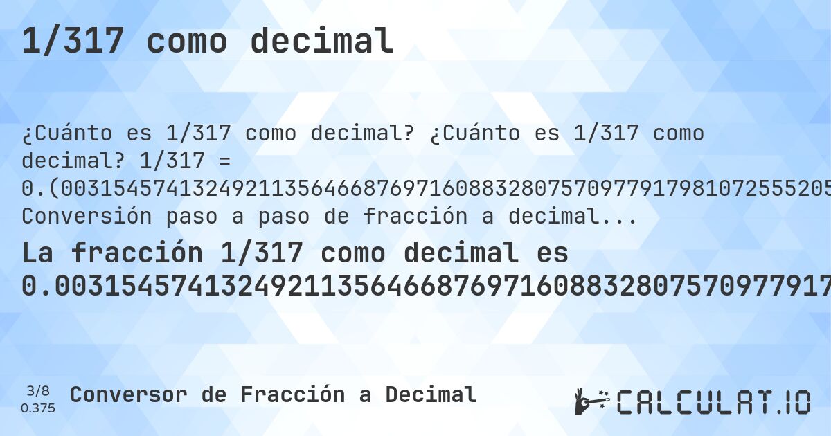 1/317 como decimal. ¿Cuánto es 1/317 como decimal? 1/317 = 0.(0031545741324921135646687697160883280757097791798107255520504731861198738170347). Conversión paso a paso de fracción a decimal con detección de decimales periódicos.