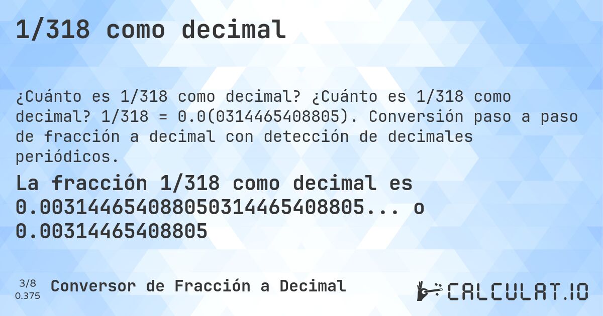 1/318 como decimal. ¿Cuánto es 1/318 como decimal? 1/318 = 0.0(0314465408805). Conversión paso a paso de fracción a decimal con detección de decimales periódicos.