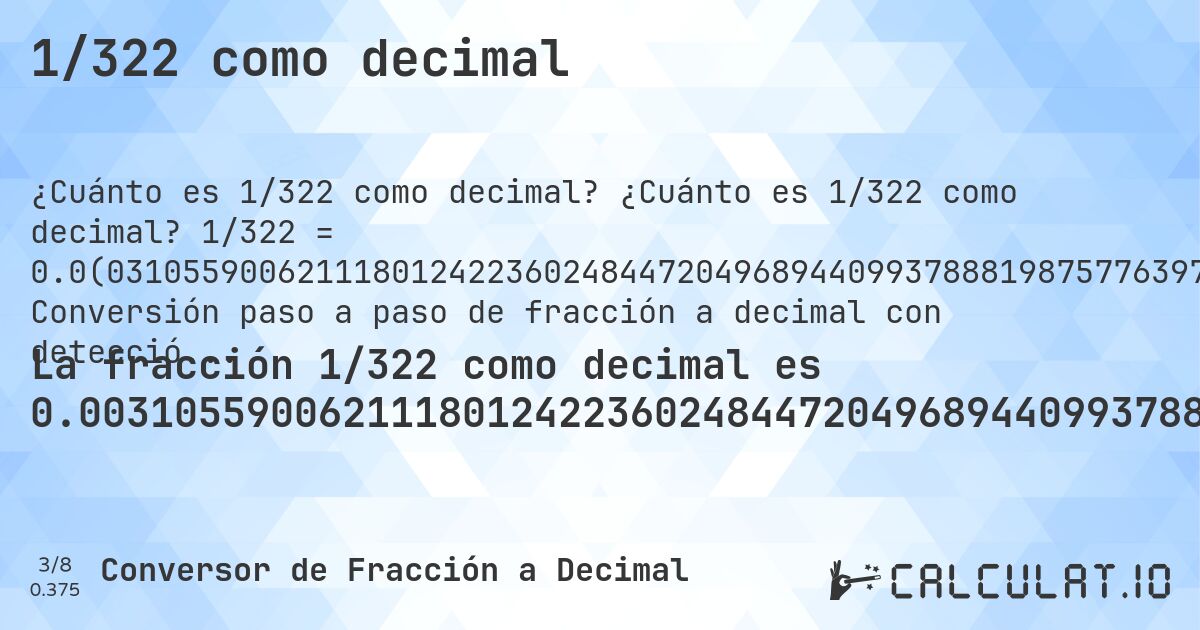 1/322 como decimal. ¿Cuánto es 1/322 como decimal? 1/322 = 0.0(031055900621118012422360248447204968944099378881987577639751552795). Conversión paso a paso de fracción a decimal con detección de decimales periódicos.