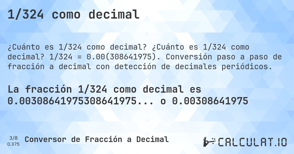 1/324 como decimal. ¿Cuánto es 1/324 como decimal? 1/324 = 0.00(308641975). Conversión paso a paso de fracción a decimal con detección de decimales periódicos.