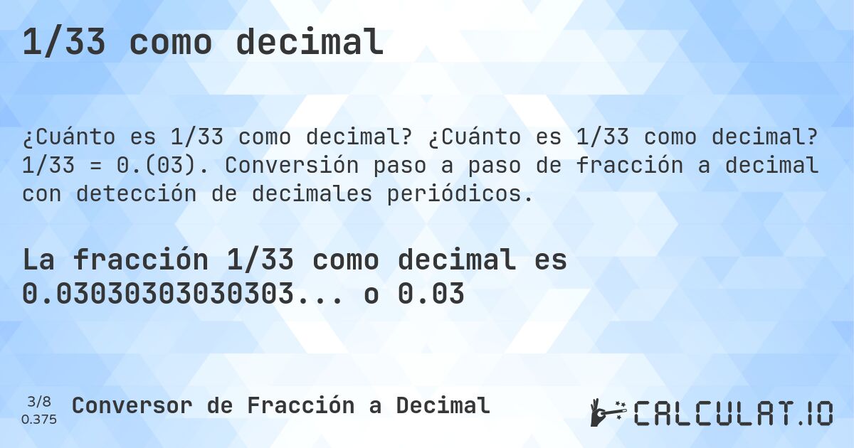 1/33 como decimal. ¿Cuánto es 1/33 como decimal? 1/33 = 0.(03). Conversión paso a paso de fracción a decimal con detección de decimales periódicos.