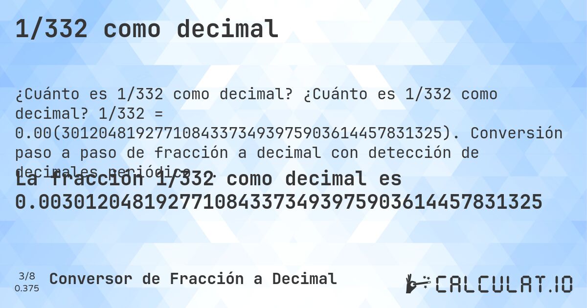 1/332 como decimal. ¿Cuánto es 1/332 como decimal? 1/332 = 0.00(30120481927710843373493975903614457831325). Conversión paso a paso de fracción a decimal con detección de decimales periódicos.