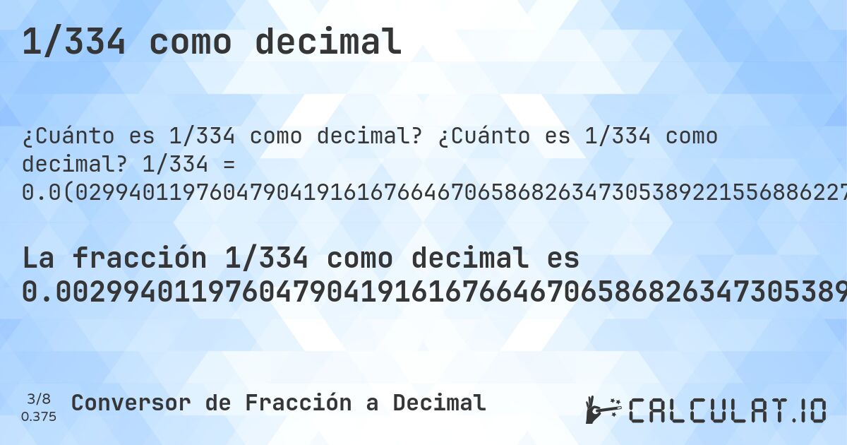 1/334 como decimal. ¿Cuánto es 1/334 como decimal? 1/334 = 0.0(0299401197604790419161676646706586826347305389221556886227544910179640718562874251497005988023952095808383233532934131736526946107784431137724550898203592814371257485). Conversión paso a paso de fracción a decimal con detección de decimales periódicos.