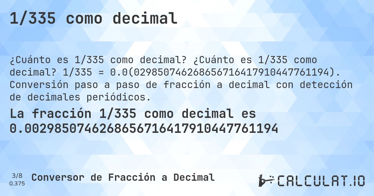 1/335 como decimal. ¿Cuánto es 1/335 como decimal? 1/335 = 0.0(029850746268656716417910447761194). Conversión paso a paso de fracción a decimal con detección de decimales periódicos.