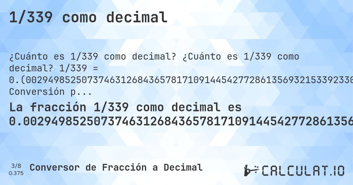 1/339 como decimal. ¿Cuánto es 1/339 como decimal? 1/339 = 0.(0029498525073746312684365781710914454277286135693215339233038348082595870206489675516224188790560471976401179941). Conversión paso a paso de fracción a decimal con detección de decimales periódicos.