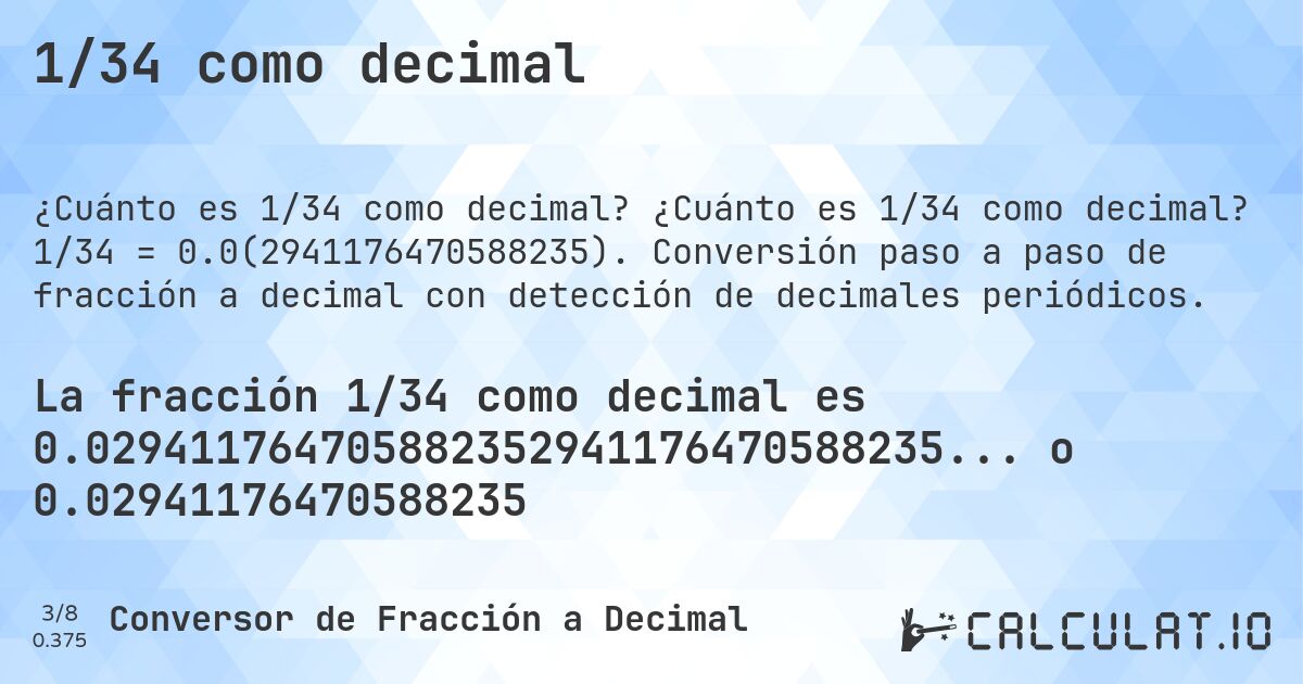 1/34 como decimal. ¿Cuánto es 1/34 como decimal? 1/34 = 0.0(2941176470588235). Conversión paso a paso de fracción a decimal con detección de decimales periódicos.