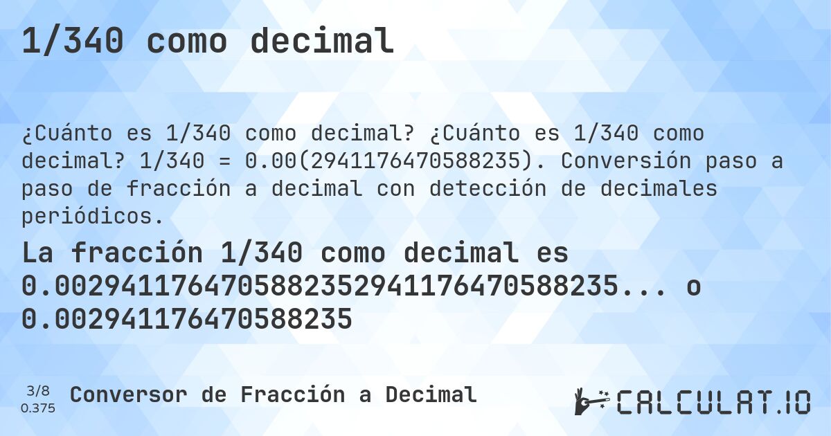 1/340 como decimal. ¿Cuánto es 1/340 como decimal? 1/340 = 0.00(2941176470588235). Conversión paso a paso de fracción a decimal con detección de decimales periódicos.