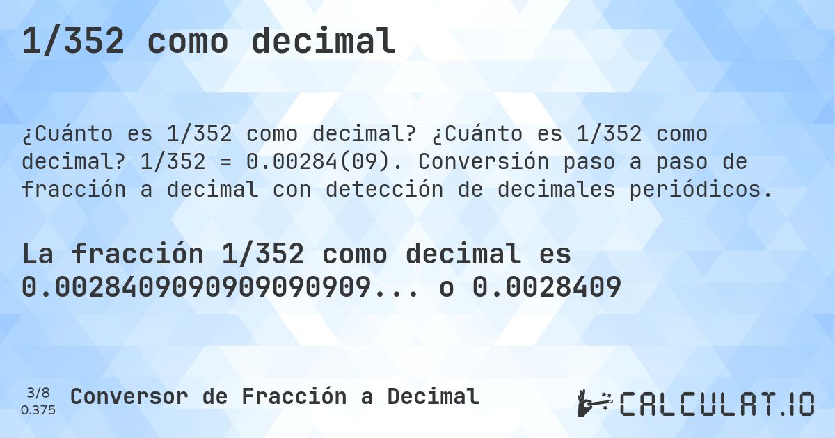 1/352 como decimal. ¿Cuánto es 1/352 como decimal? 1/352 = 0.00284(09). Conversión paso a paso de fracción a decimal con detección de decimales periódicos.