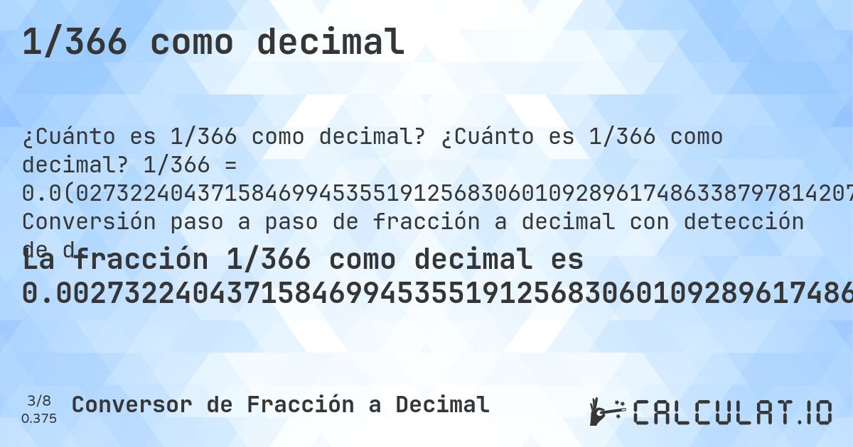 1/366 como decimal. ¿Cuánto es 1/366 como decimal? 1/366 = 0.0(027322404371584699453551912568306010928961748633879781420765). Conversión paso a paso de fracción a decimal con detección de decimales periódicos.