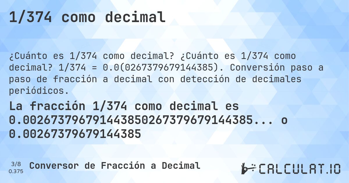 1/374 como decimal. ¿Cuánto es 1/374 como decimal? 1/374 = 0.0(0267379679144385). Conversión paso a paso de fracción a decimal con detección de decimales periódicos.