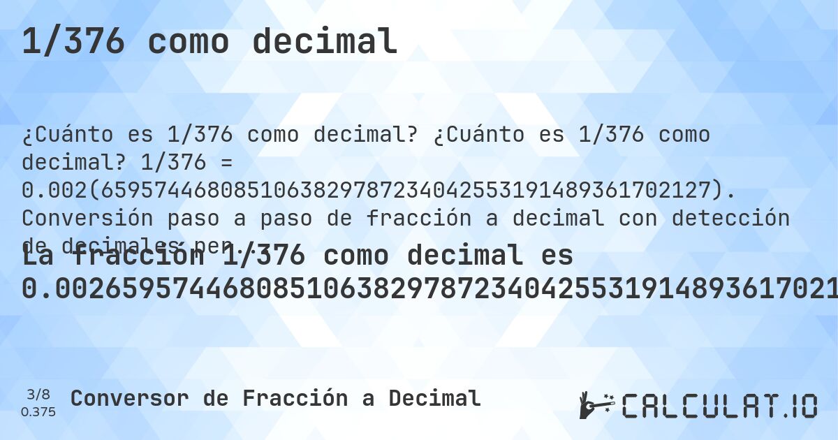 1/376 como decimal. ¿Cuánto es 1/376 como decimal? 1/376 = 0.002(6595744680851063829787234042553191489361702127). Conversión paso a paso de fracción a decimal con detección de decimales periódicos.