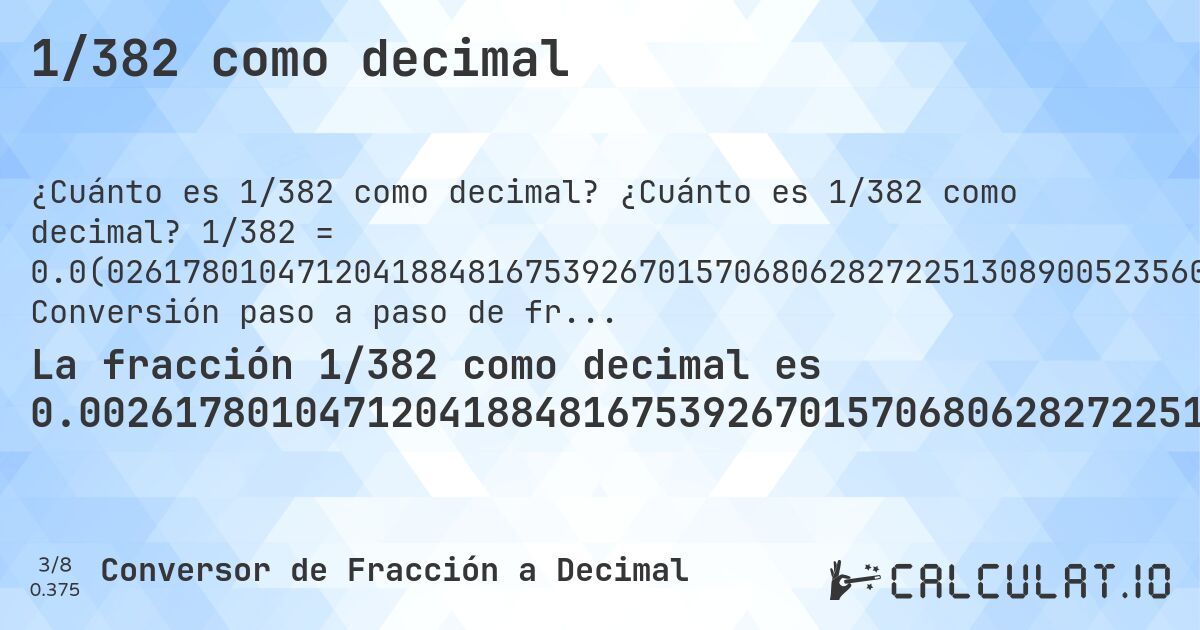 1/382 como decimal. ¿Cuánto es 1/382 como decimal? 1/382 = 0.0(02617801047120418848167539267015706806282722513089005235602094240837696335078534031413612565445). Conversión paso a paso de fracción a decimal con detección de decimales periódicos.