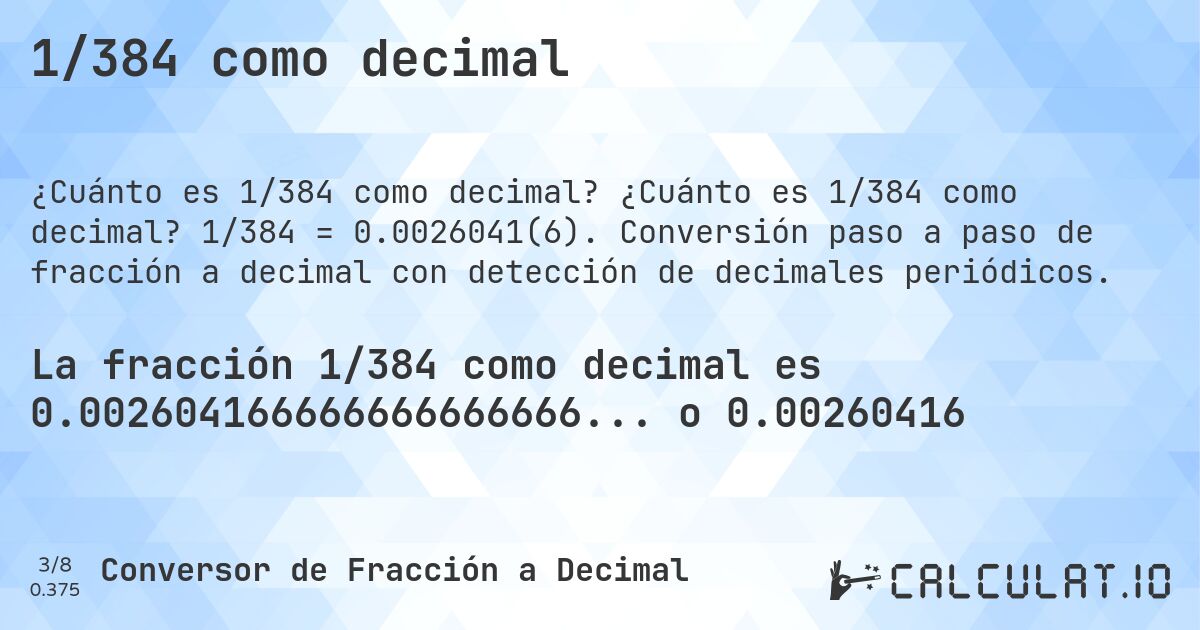 1/384 como decimal. ¿Cuánto es 1/384 como decimal? 1/384 = 0.0026041(6). Conversión paso a paso de fracción a decimal con detección de decimales periódicos.