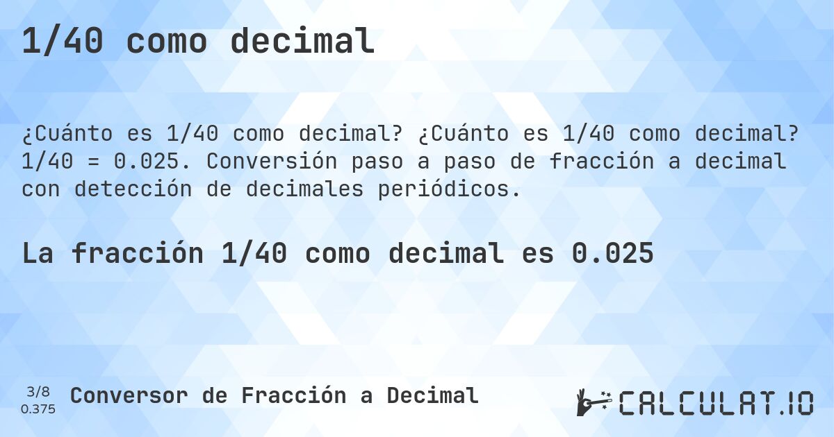 1/40 como decimal. ¿Cuánto es 1/40 como decimal? 1/40 = 0.025. Conversión paso a paso de fracción a decimal con detección de decimales periódicos.