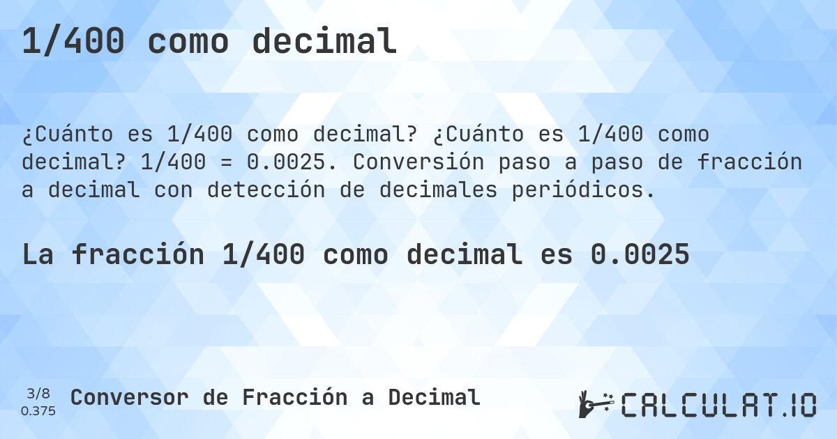 1/400 como decimal. ¿Cuánto es 1/400 como decimal? 1/400 = 0.0025. Conversión paso a paso de fracción a decimal con detección de decimales periódicos.