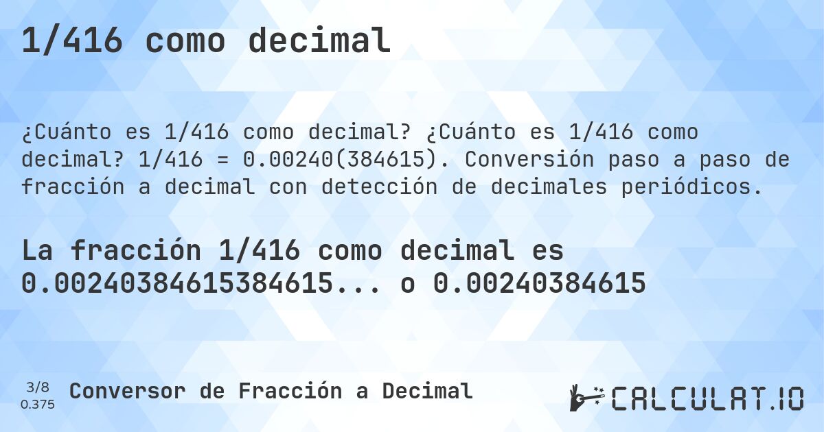 1/416 como decimal. ¿Cuánto es 1/416 como decimal? 1/416 = 0.00240(384615). Conversión paso a paso de fracción a decimal con detección de decimales periódicos.