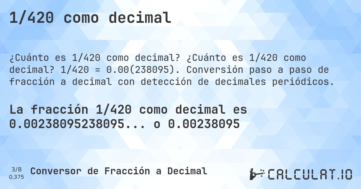 1/420 como decimal. ¿Cuánto es 1/420 como decimal? 1/420 = 0.00(238095). Conversión paso a paso de fracción a decimal con detección de decimales periódicos.