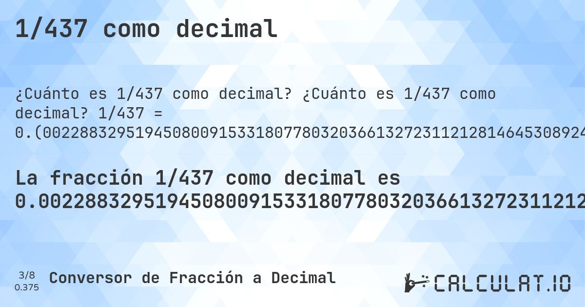 1/437 como decimal. ¿Cuánto es 1/437 como decimal? 1/437 = 0.(002288329519450800915331807780320366132723112128146453089244851258581235697940503432494279176201372997711670480549199084668192219679633867276887871853546910755148741418764302059496567505720823798627). Conversión paso a paso de fracción a decimal con detección de decimales periódicos.
