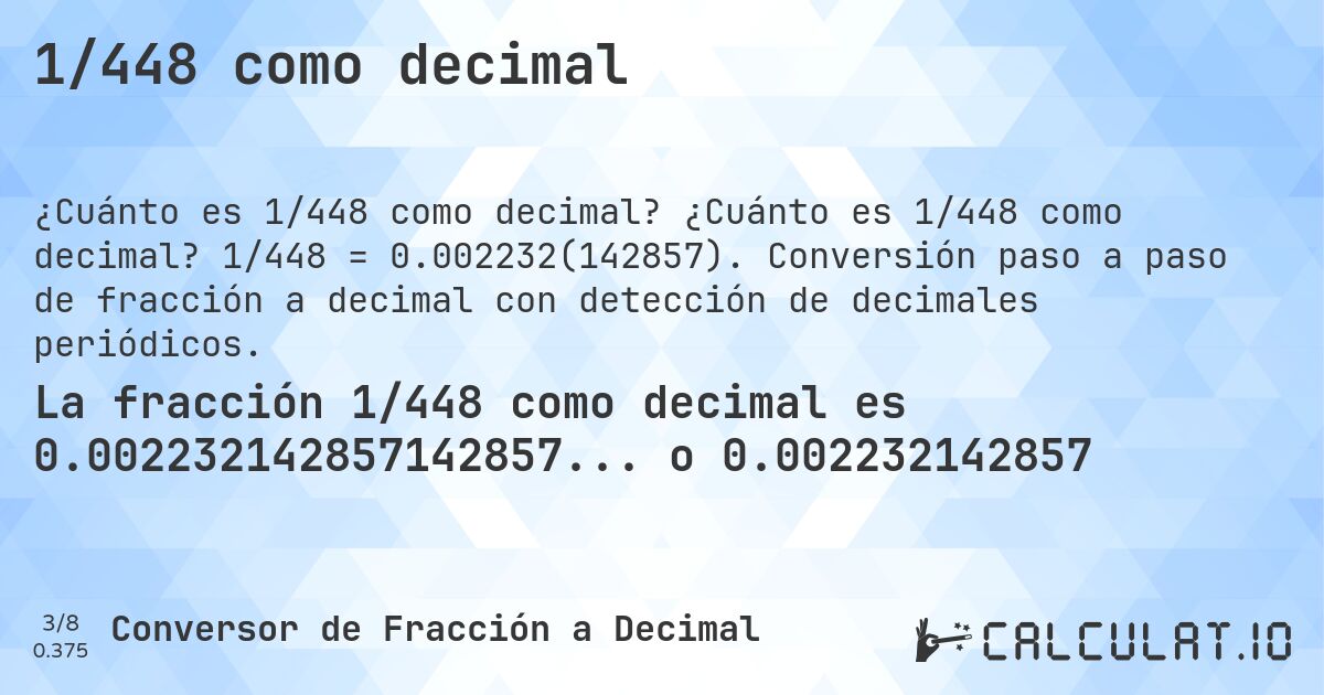 1/448 como decimal. ¿Cuánto es 1/448 como decimal? 1/448 = 0.002232(142857). Conversión paso a paso de fracción a decimal con detección de decimales periódicos.