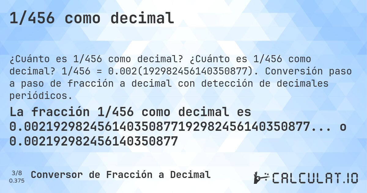 1/456 como decimal. ¿Cuánto es 1/456 como decimal? 1/456 = 0.002(192982456140350877). Conversión paso a paso de fracción a decimal con detección de decimales periódicos.