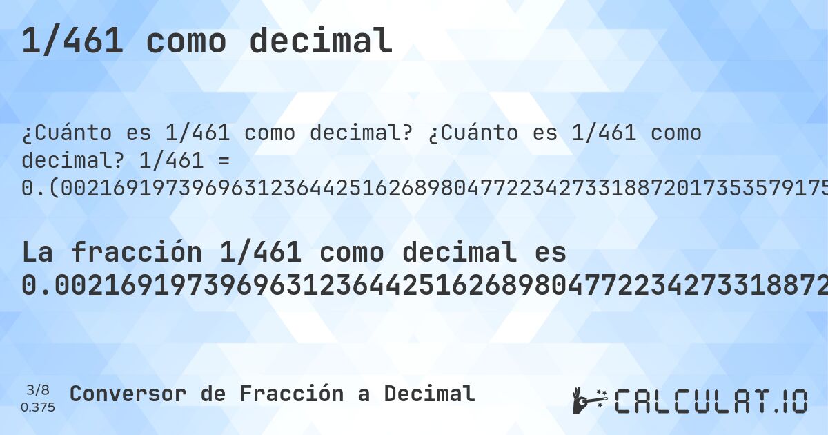 1/461 como decimal. ¿Cuánto es 1/461 como decimal? 1/461 = 0.(0021691973969631236442516268980477223427331887201735357917570498915401301518438177874186550976138828633405639913232104121475054229934924078091106290672451193058568329718004338394793926247288503253796095444685466377440347071583514099783080260303687635574837310195227765726681127982646420824295010845986984815618221258134490238611713665943600867678958785249457700650759219088937093275488069414316702819956616052060737527114967462039045553145336225596529284164859). Conversión paso a paso de fracción a decimal con detección de decimales periódicos.
