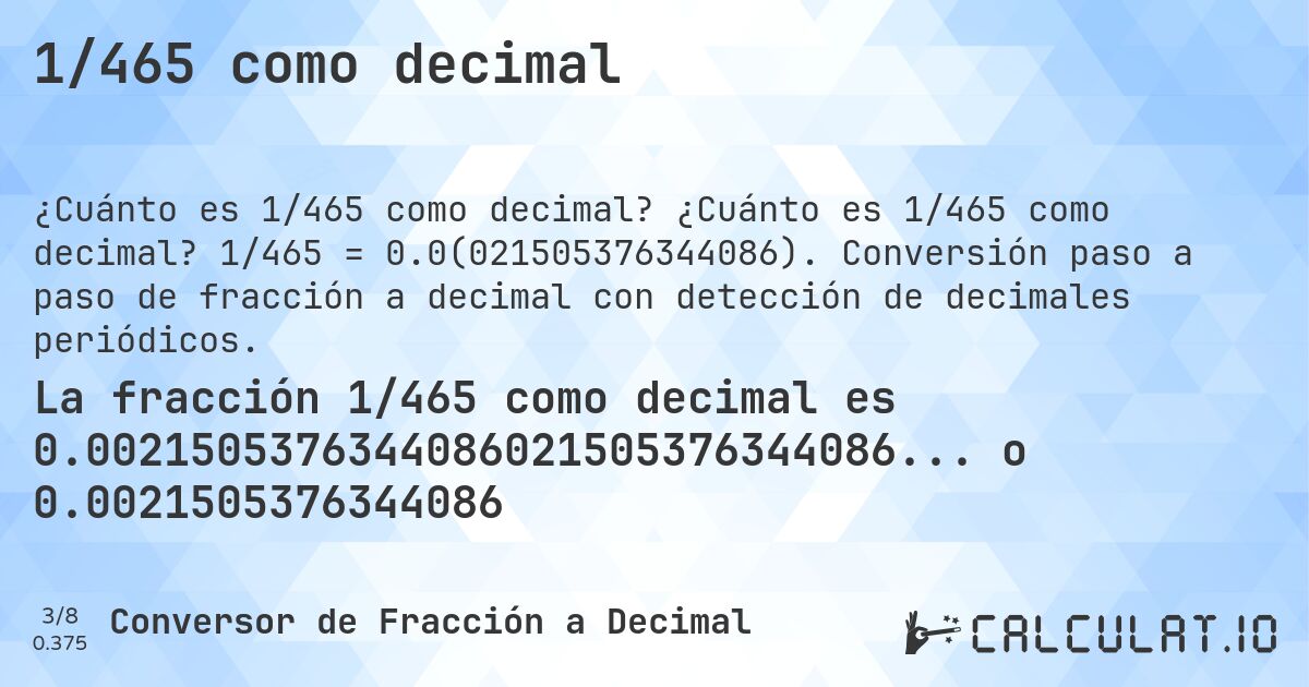 1/465 como decimal. ¿Cuánto es 1/465 como decimal? 1/465 = 0.0(021505376344086). Conversión paso a paso de fracción a decimal con detección de decimales periódicos.