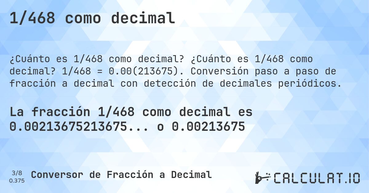 1/468 como decimal. ¿Cuánto es 1/468 como decimal? 1/468 = 0.00(213675). Conversión paso a paso de fracción a decimal con detección de decimales periódicos.