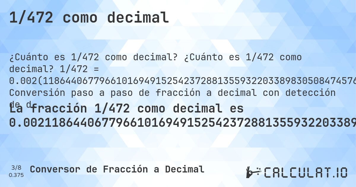 1/472 como decimal. ¿Cuánto es 1/472 como decimal? 1/472 = 0.002(1186440677966101694915254237288135593220338983050847457627). Conversión paso a paso de fracción a decimal con detección de decimales periódicos.