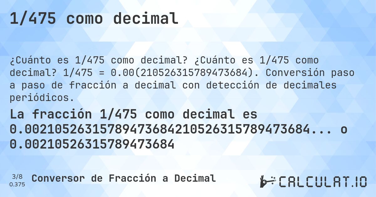 1/475 como decimal. ¿Cuánto es 1/475 como decimal? 1/475 = 0.00(210526315789473684). Conversión paso a paso de fracción a decimal con detección de decimales periódicos.