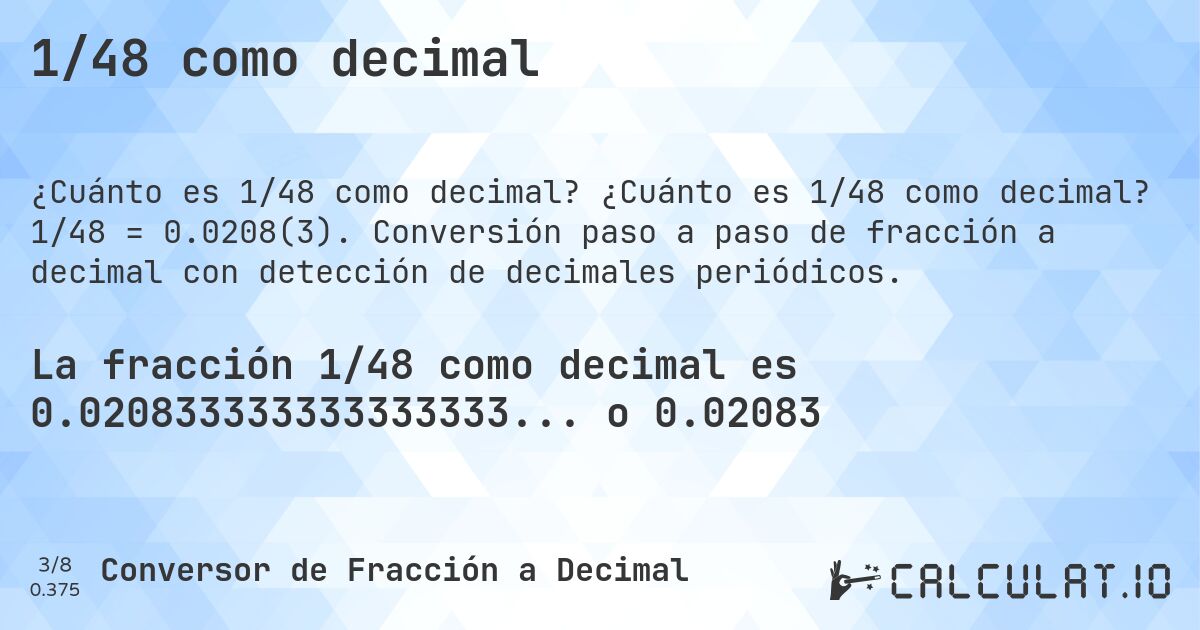 1/48 como decimal. ¿Cuánto es 1/48 como decimal? 1/48 = 0.0208(3). Conversión paso a paso de fracción a decimal con detección de decimales periódicos.