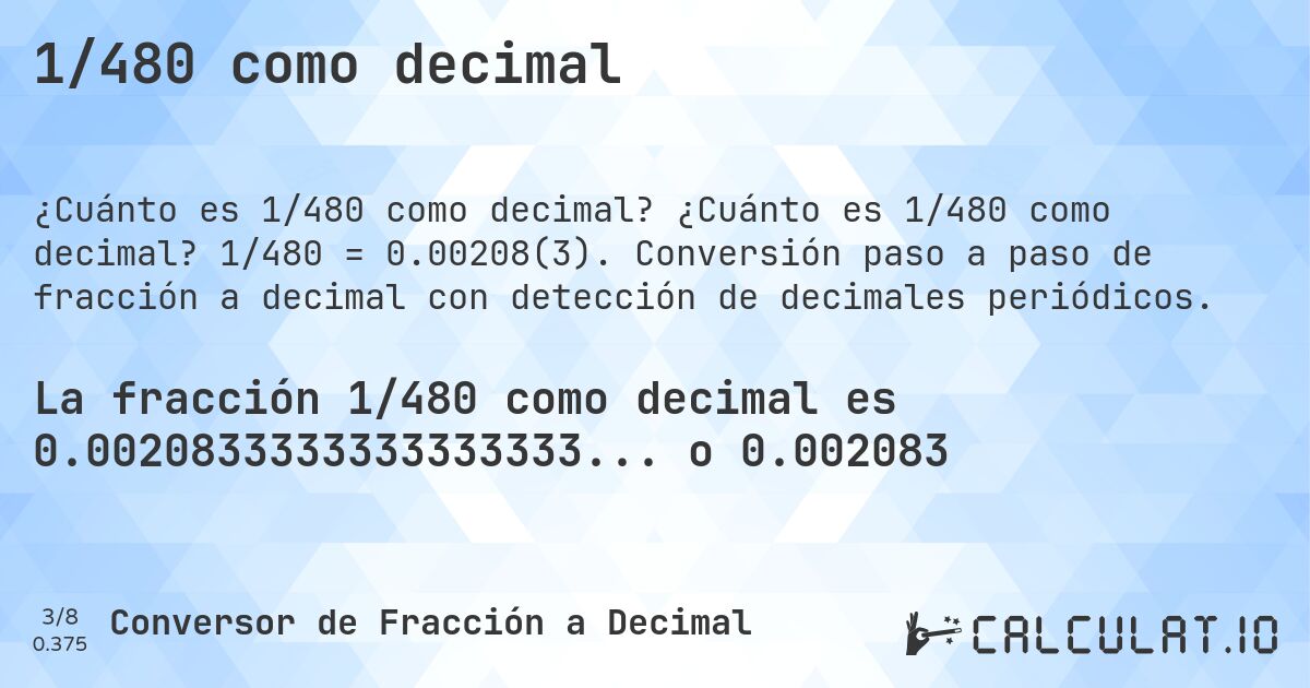 1/480 como decimal. ¿Cuánto es 1/480 como decimal? 1/480 = 0.00208(3). Conversión paso a paso de fracción a decimal con detección de decimales periódicos.