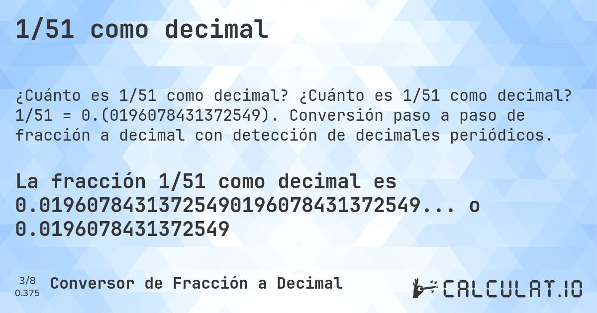 1/51 como decimal. ¿Cuánto es 1/51 como decimal? 1/51 = 0.(0196078431372549). Conversión paso a paso de fracción a decimal con detección de decimales periódicos.