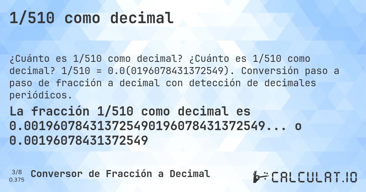 1/510 como decimal. ¿Cuánto es 1/510 como decimal? 1/510 = 0.0(0196078431372549). Conversión paso a paso de fracción a decimal con detección de decimales periódicos.