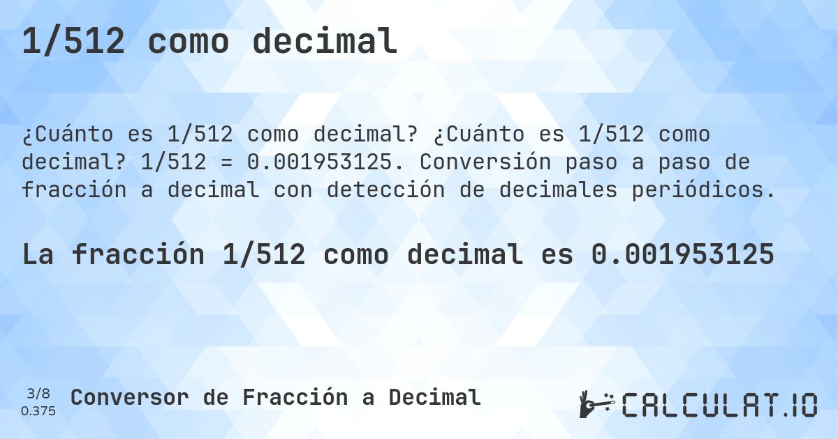 1/512 como decimal. ¿Cuánto es 1/512 como decimal? 1/512 = 0.001953125. Conversión paso a paso de fracción a decimal con detección de decimales periódicos.