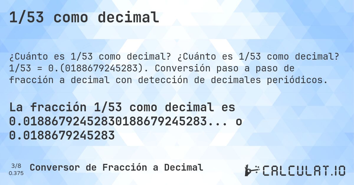 1/53 como decimal. ¿Cuánto es 1/53 como decimal? 1/53 = 0.(0188679245283). Conversión paso a paso de fracción a decimal con detección de decimales periódicos.