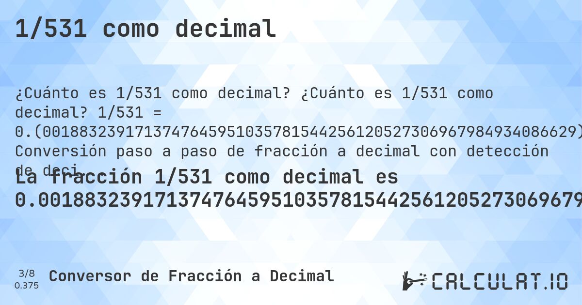 1/531 como decimal. ¿Cuánto es 1/531 como decimal? 1/531 = 0.(0018832391713747645951035781544256120527306967984934086629). Conversión paso a paso de fracción a decimal con detección de decimales periódicos.