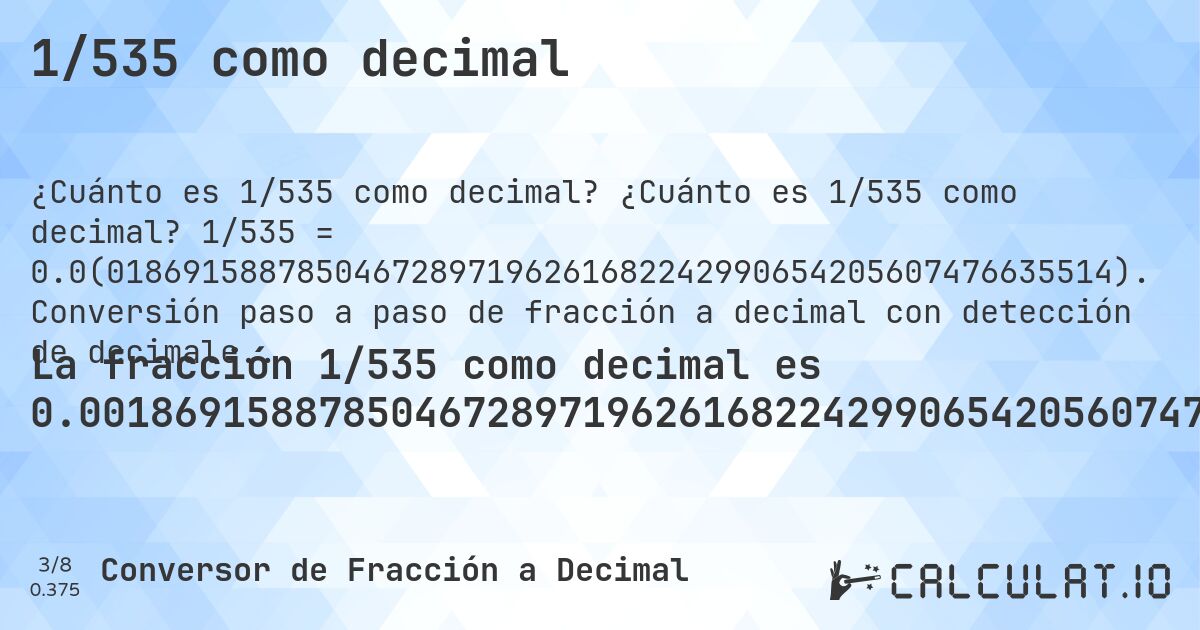 1/535 como decimal. ¿Cuánto es 1/535 como decimal? 1/535 = 0.0(01869158878504672897196261682242990654205607476635514). Conversión paso a paso de fracción a decimal con detección de decimales periódicos.