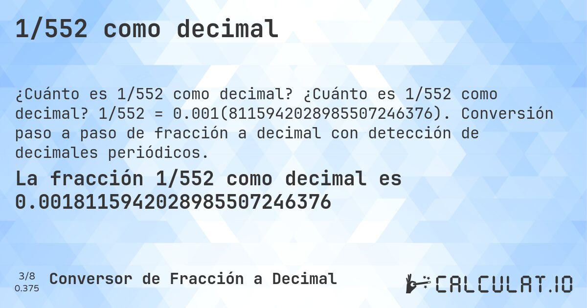 1/552 como decimal. ¿Cuánto es 1/552 como decimal? 1/552 = 0.001(8115942028985507246376). Conversión paso a paso de fracción a decimal con detección de decimales periódicos.