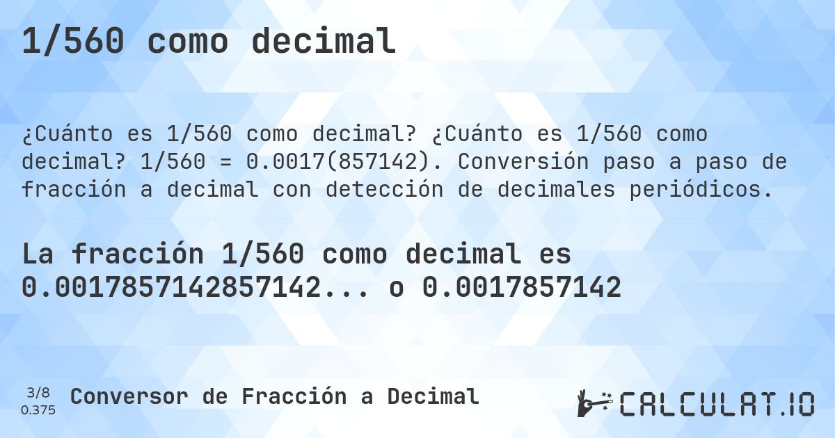 1/560 como decimal. ¿Cuánto es 1/560 como decimal? 1/560 = 0.0017(857142). Conversión paso a paso de fracción a decimal con detección de decimales periódicos.