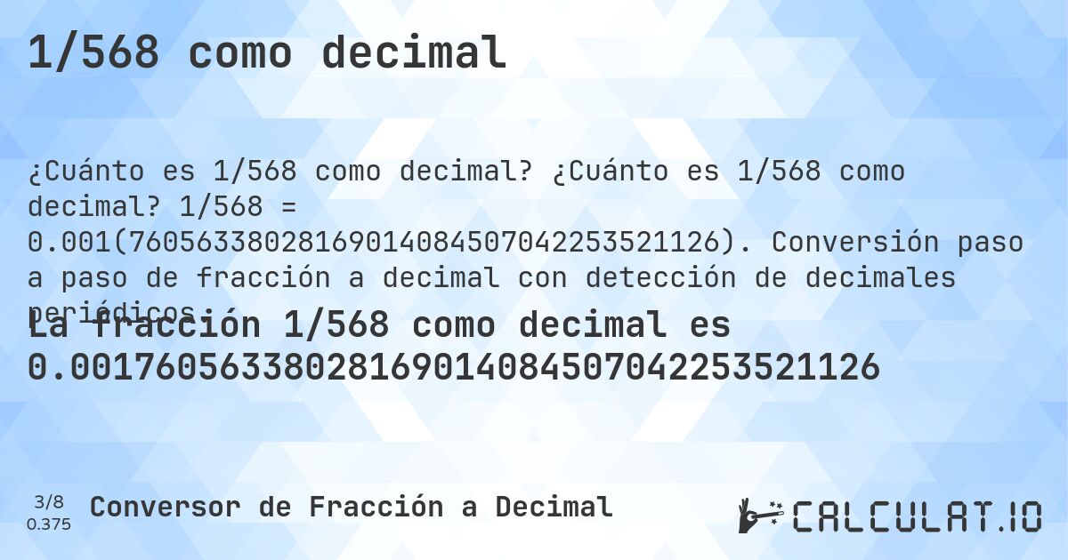 1/568 como decimal. ¿Cuánto es 1/568 como decimal? 1/568 = 0.001(76056338028169014084507042253521126). Conversión paso a paso de fracción a decimal con detección de decimales periódicos.